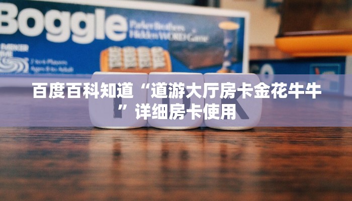 百度百科知道“道游大厅房卡金花牛牛”详细房卡使用