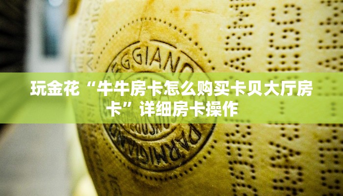 玩金花“牛牛房卡怎么购买卡贝大厅房卡”详细房卡操作