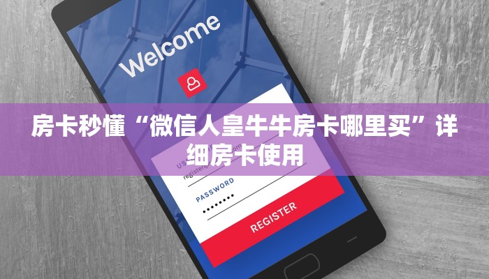 房卡秒懂“微信人皇牛牛房卡哪里买”详细房卡使用