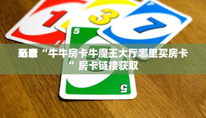 玩家
必看“牛牛房卡牛魔王大厅哪里买房卡”房卡链接获取