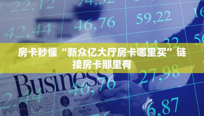 房卡秒懂“新众亿大厅房卡哪里买”链接房卡那里有