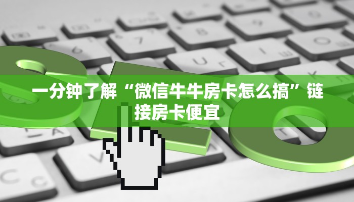 一分钟了解“微信牛牛房卡怎么搞”链接房卡便宜