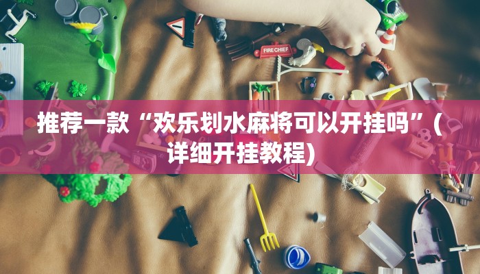 推荐一款“欢乐划水麻将可以开挂吗”(详细开挂教程)