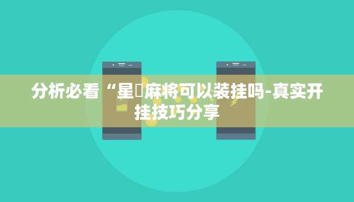 分析必看“星悅麻将可以装挂吗-真实开挂技巧分享