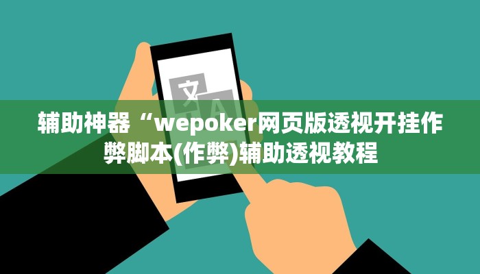 辅助神器“wepoker网页版透视开挂作弊脚本(作弊)辅助透视教程
