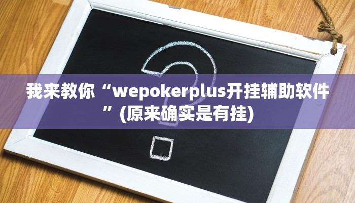 我来教你“wepokerplus开挂辅助软件”(原来确实是有挂)