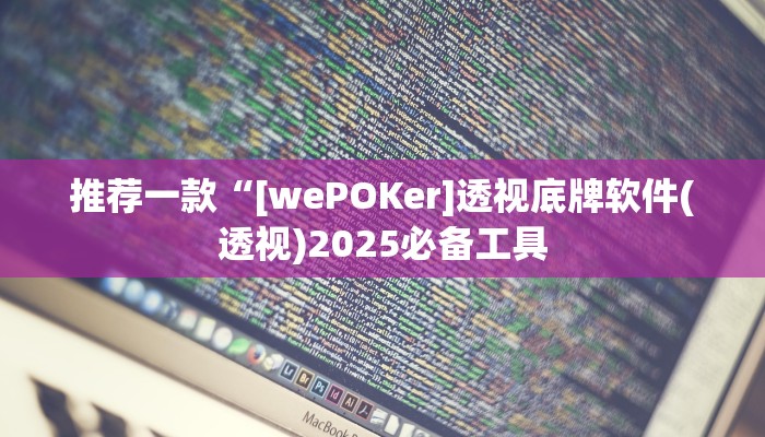 推荐一款“[wePOKer]透视底牌软件(透视)2025必备工具