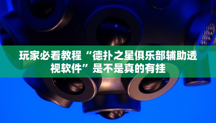 玩家必看教程“德扑之星俱乐部辅助透视软件”是不是真的有挂
