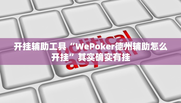 开挂辅助工具“WePoker德州辅助怎么开挂”其实确实有挂