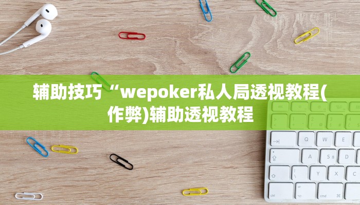 辅助神器wepoker德州开挂透视软件(作弊)”附开挂脚本详细教学