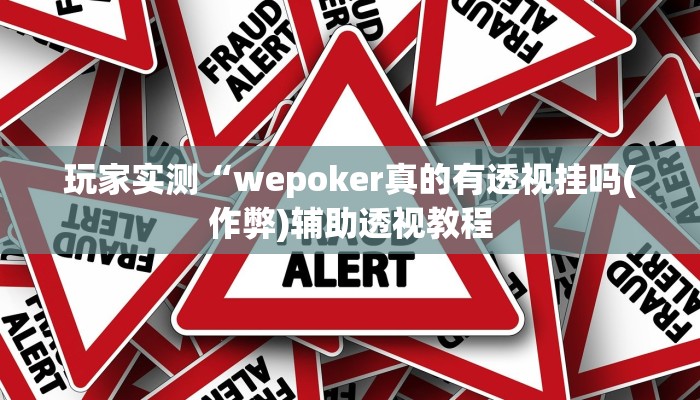玩家实测“wepoker真的有透视挂吗(作弊)辅助透视教程