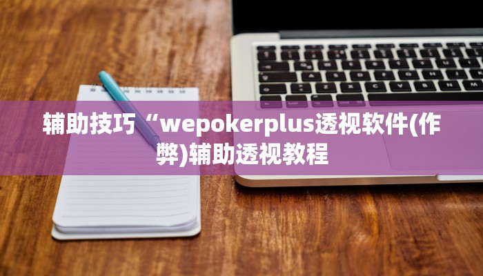 辅助神器wepoker作弊辅助挂(作弊)”附开挂脚本详细教学