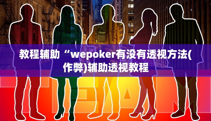 使用分享wepoker透视方法(辅助外挂+教程
