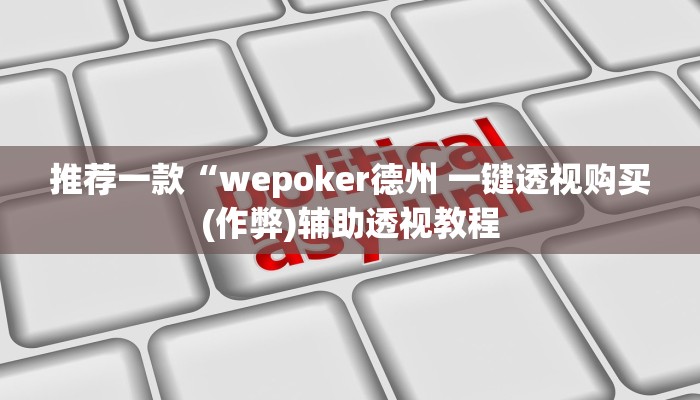 推荐一款“wepoker德州 一键透视购买(作弊)辅助透视教程