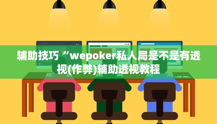 辅助技巧“wepoker私人局是不是有透视(作弊)辅助透视教程