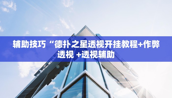 辅助技巧“德扑之星透视开挂教程+作弊透视 +透视辅助