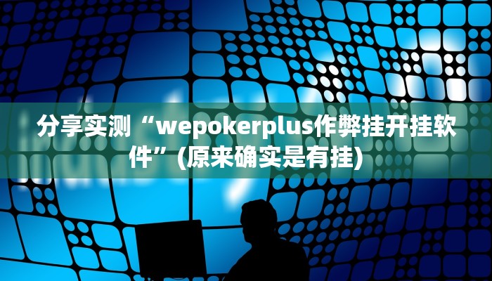 分享实测“wepokerplus作弊挂开挂软件”(原来确实是有挂)