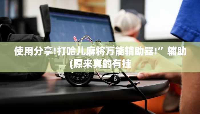 使用分享!打哈儿麻将万能辅助器!”辅助(原来真的有挂