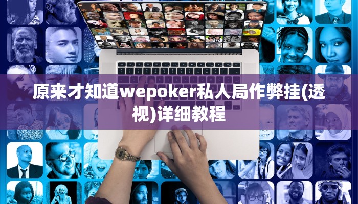 原来才知道wepoker私人局作弊挂(透视)详细教程
