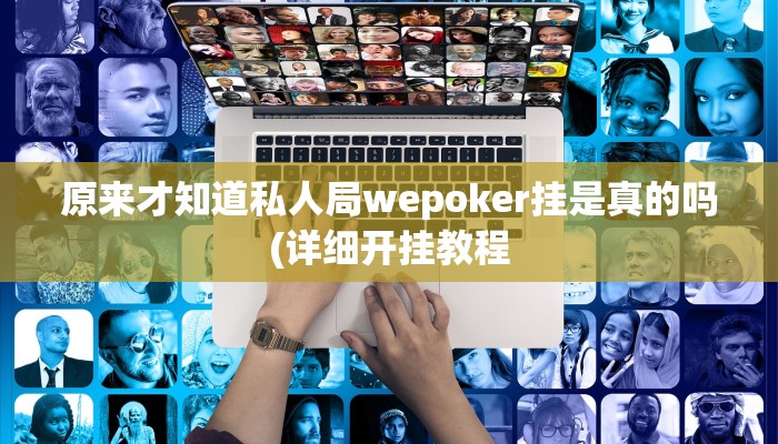 原来才知道私人局wepoker挂是真的吗(详细开挂教程