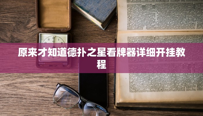 原来才知道德扑之星看牌器详细开挂教程
