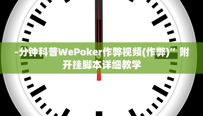 -分钟科普WePoker作弊视频(作弊)”附开挂脚本详细教学