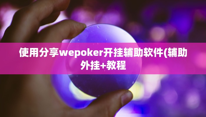 使用分享wepoker开挂辅助软件(辅助外挂+教程