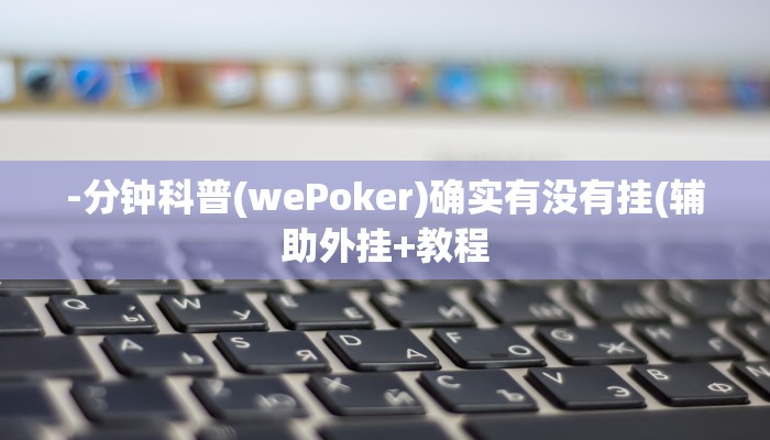 -分钟科普(wePoker)确实有没有挂(辅助外挂+教程