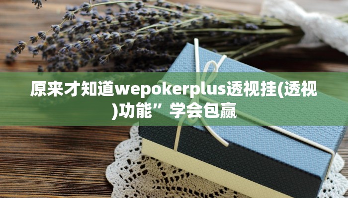 原来才知道wepokerplus透视挂(透视)功能”学会包赢