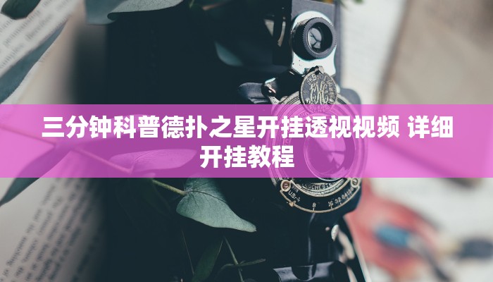三分钟科普德扑之星开挂透视视频 详细开挂教程