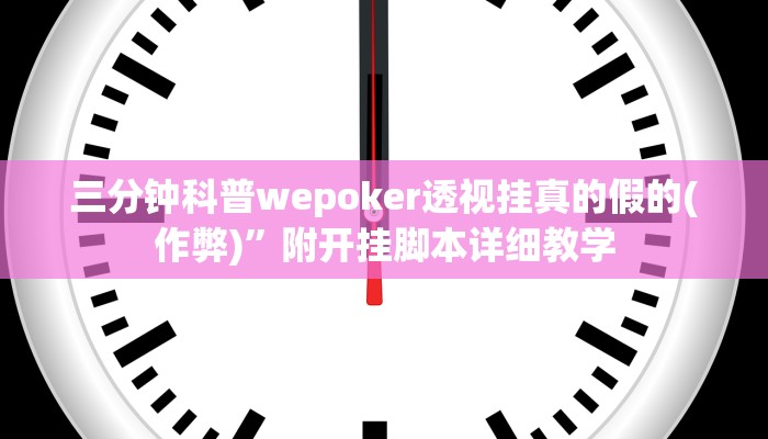 三分钟科普wepoker透视挂真的假的(作弊)”附开挂脚本详细教学