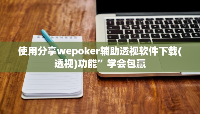 使用分享wepoker辅助透视软件下载(透视)功能”学会包赢