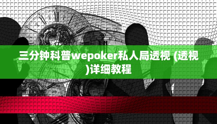 三分钟科普wepoker私人局透视 (透视)详细教程