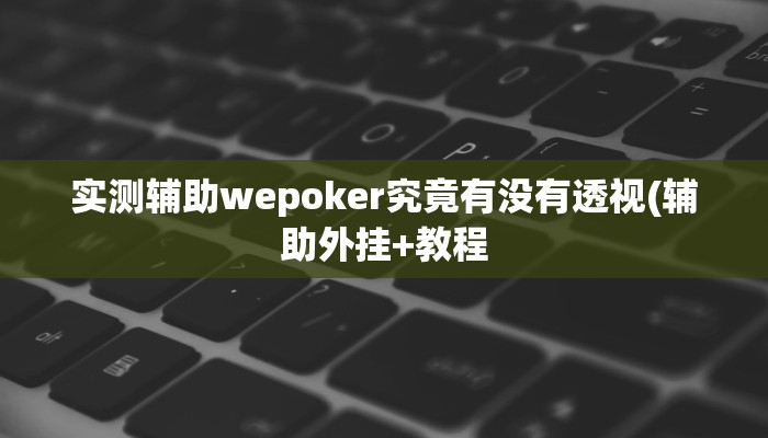 实测辅助wepoker究竟有没有透视(辅助外挂+教程