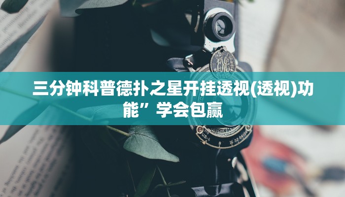三分钟科普德扑之星开挂透视(透视)功能”学会包赢