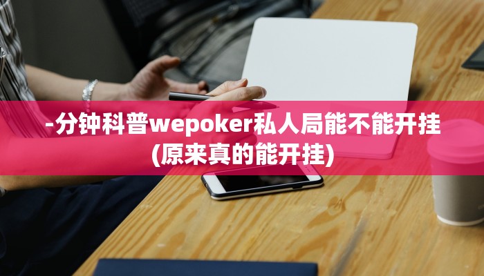 -分钟科普wepoker私人局能不能开挂(原来真的能开挂)