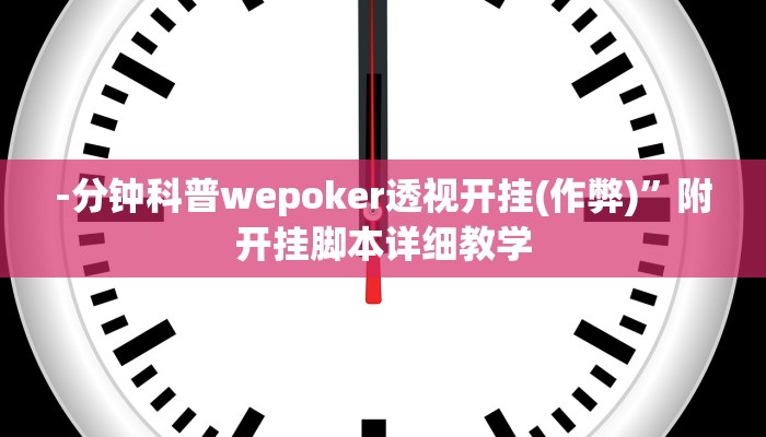 -分钟科普wepoker透视开挂(作弊)”附开挂脚本详细教学