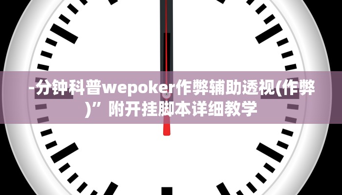 -分钟科普wepoker作弊辅助透视(作弊)”附开挂脚本详细教学