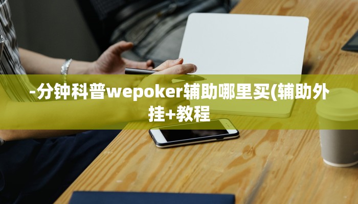 -分钟科普wepoker辅助哪里买(辅助外挂+教程