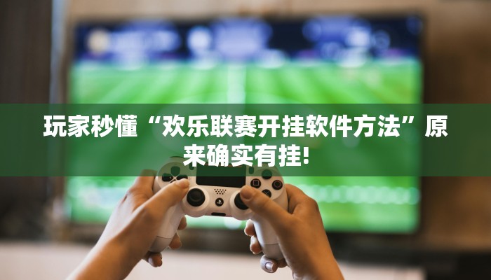 玩家秒懂“欢乐联赛开挂软件方法”原来确实有挂!