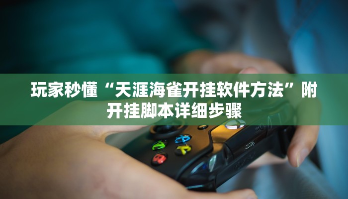 玩家秒懂“天涯海雀开挂软件方法”附开挂脚本详细步骤