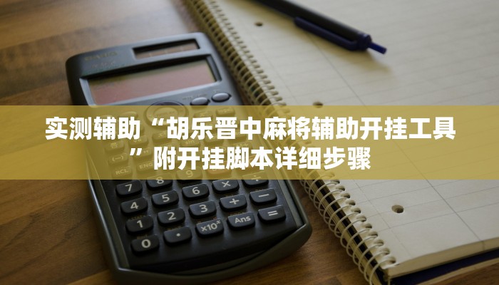 实测辅助“胡乐晋中麻将辅助开挂工具”附开挂脚本详细步骤