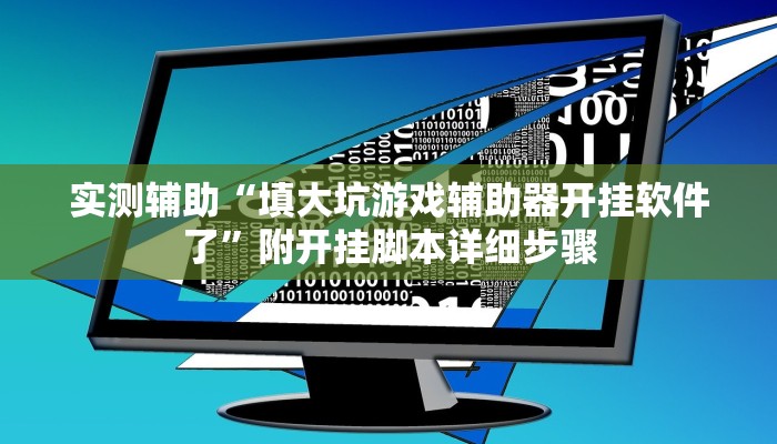 实测辅助“填大坑游戏辅助器开挂软件了”附开挂脚本详细步骤