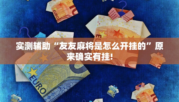实测辅助“友友麻将是怎么开挂的”原来确实有挂!