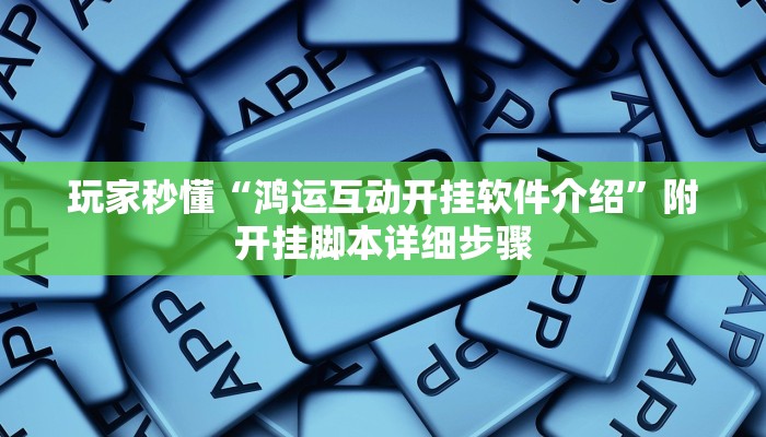 玩家秒懂“鸿运互动开挂软件介绍”附开挂脚本详细步骤