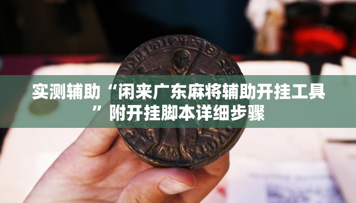 实测辅助“闲来广东麻将辅助开挂工具”附开挂脚本详细步骤