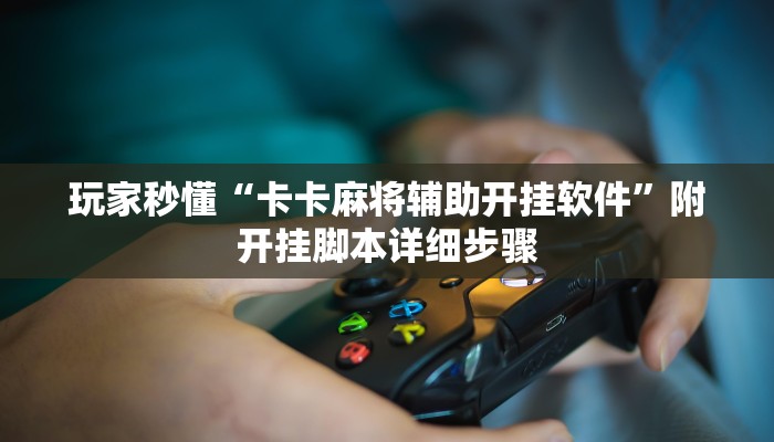 玩家秒懂“卡卡麻将辅助开挂软件”附开挂脚本详细步骤