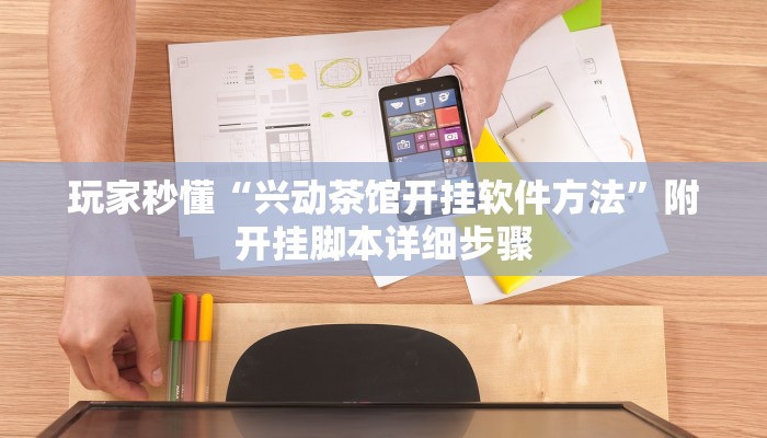 玩家秒懂“兴动茶馆开挂软件方法”附开挂脚本详细步骤