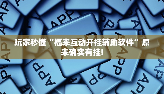 玩家秒懂“福来互动开挂辅助软件”原来确实有挂!