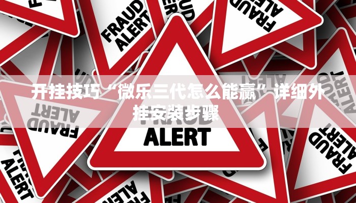开挂技巧“微乐三代怎么能赢”详细外挂安装步骤 